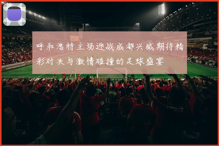呼和浩特主场迎战成都兴城期待精彩对决与激情碰撞的足球盛宴